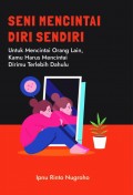 Seni Mencintai Diri Sendiri: Untuk Mencintai Orang Lain, Kamu Harus Mencintai Dirimu Terlebih Dahulu