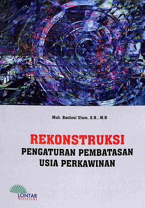 Sampul Rekontruksi Pengaturan Pembatasan Usia Perkawinan, Studi Terhadap Persepsi, Peran Dan Strategi Pemerintah Dan Ulama Dalam Pencegahan Perkawinan Usia Dini
