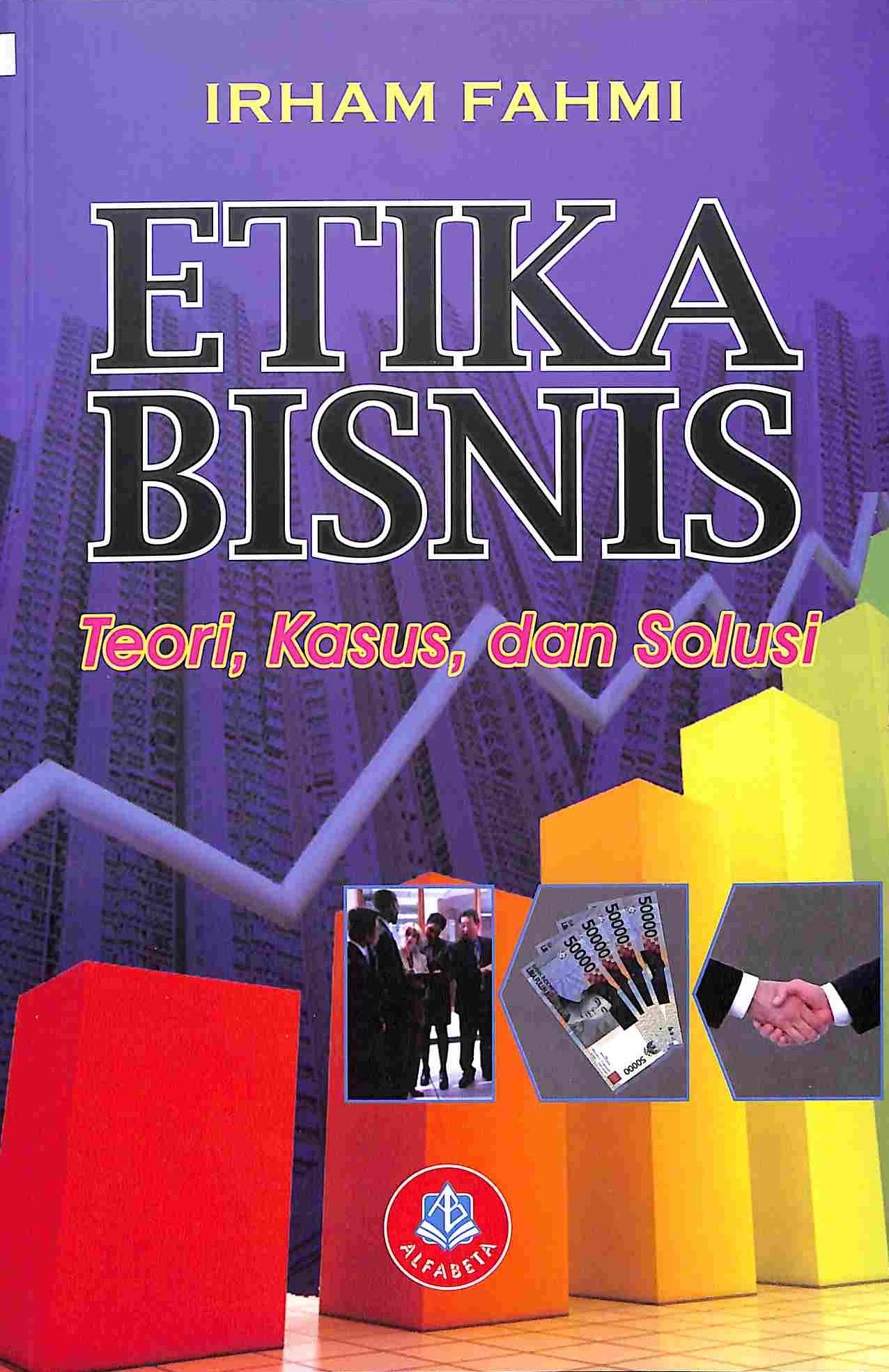Sampul Etika Bisnis (Teori, Kasus, Dan Solusi)