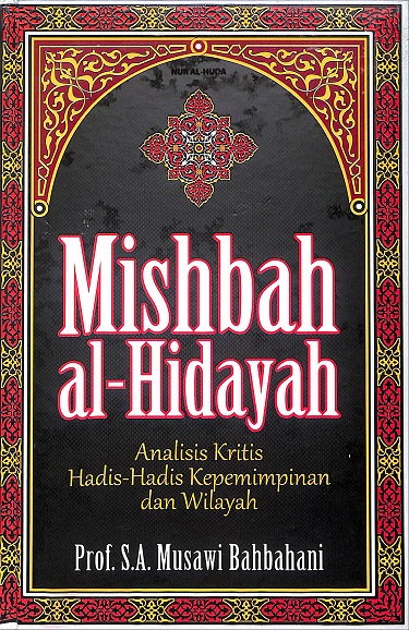 Sampul Mishbah al-Hidayah : Analisis Kritis atas Hadis-Hadis Kepemimpinan dan Wilayah