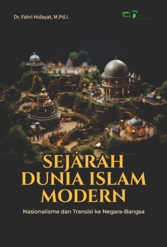 Sampul Sejarah Dunia Islam Modern Nasionalisme dan Transisi ke Negara-Bangsa