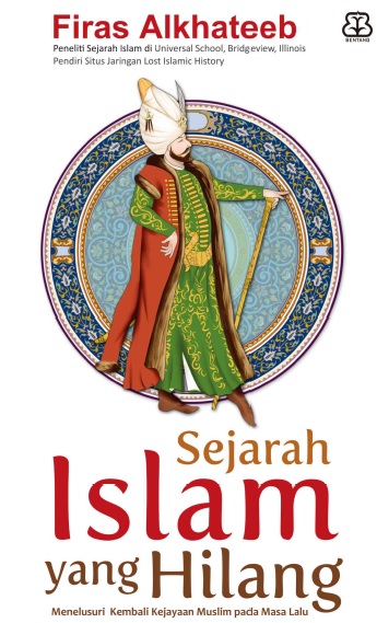 Sampul Sejarah Islam Yang Hilang Menelusuri kembali kejayaan muslim pada masa yang lalu