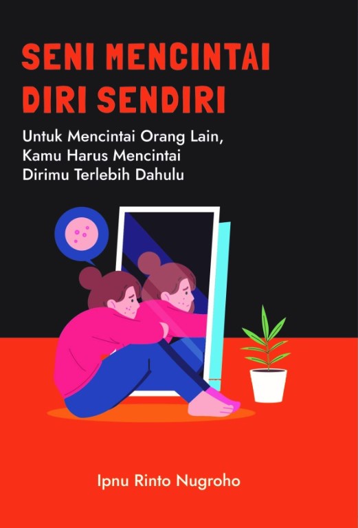 Sampul Seni Mencintai Diri Sendiri: Untuk Mencintai Orang Lain, Kamu Harus Mencintai Dirimu Terlebih Dahulu